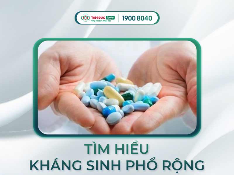KHÁNG SINH PHỔ RỘNG LÀ GÌ? CÔNG DỤNG VÀ MỘT SỐ LƯU Ý